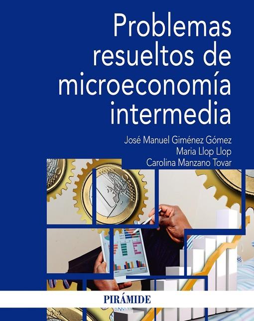 PROBLEMAS RESUELTOS DE MICROECONOMÍA INTERMEDIA | 9788436841473 | GIMÉNEZ GÓMEZ, JOSÉ MANUEL / LLOP LLOP, MARIA / MANZANO TOVAR, CAROLINA