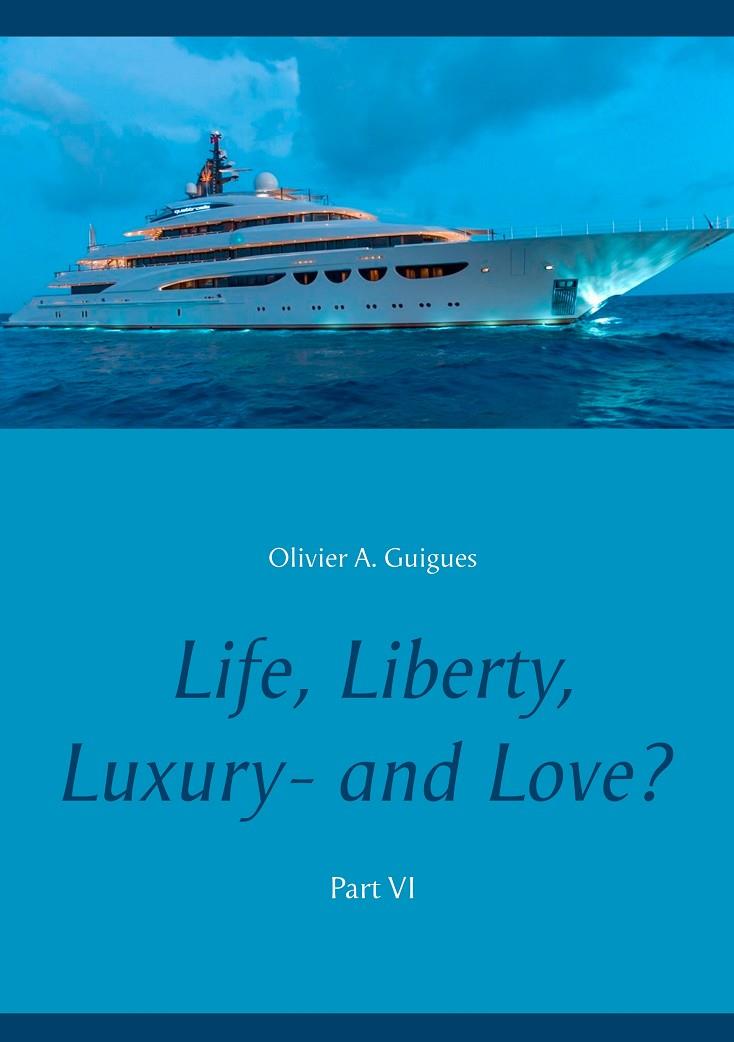 LIFE, LIBERTY, LUXURY - AND LOVE? PART VI | 9782322191888 | GUIGUES, OLIVIER A.