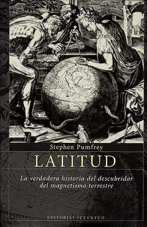 LATITUD, LA VERDADERA HISTORIA DEL DESCUBRIDOR DEL MAGNETISMO TERRESTRE
STEPHEN PUMFREY | 9788426135841 | PUMFREY, STEPHEN