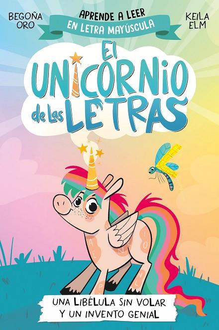 UNICORNIO DE LAS LETRAS 01, EL. UNA LIBÉLULA SIN VOLAR Y UN INVENTO GENIAL | 9788448868963 | ORO, BEGOÑA