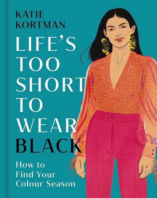 LIFE'S TOO SHORT TO WEAR BLACK | 9781399634489 | KORTMAN, KATIE