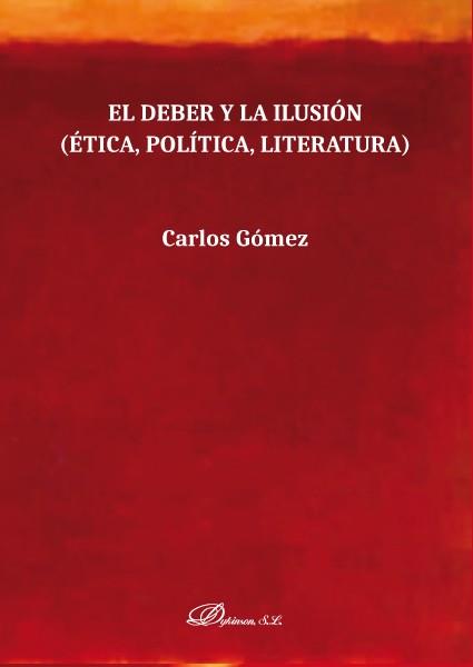DEBER Y LA ILUSION, EL. ETICA, POLITICA, LITERATURA | 9788413247625 | GÓMEZ SÁNCHEZ, CARLOS