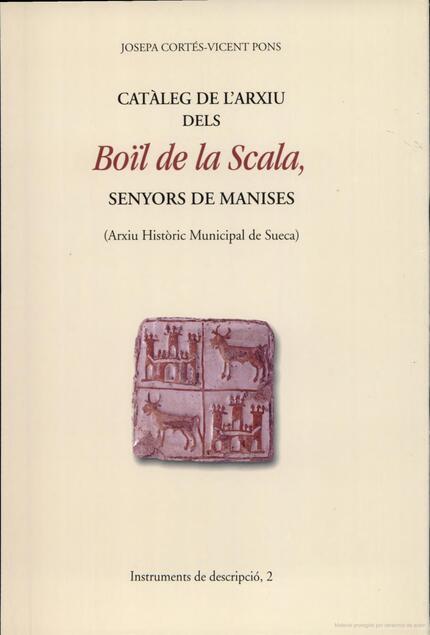 CATÀLEG DE L'ARXIU DELS BOÏL DE LA SCALA, SENYORS DE MANISES (ARXIU HISTÒRIC MUNICIPAL DE SUECA) | 9788437040462 | CORTÉS ESCRIVÀ, JOSEPA / PONS ALÓS, VICENT