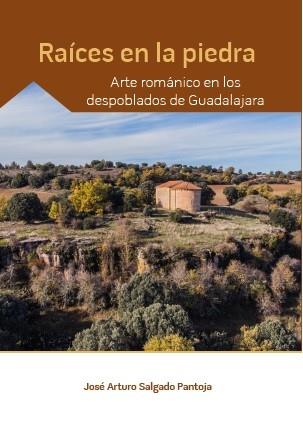 RAÍCES EN LA PIEDRA. ARTE ROMÁNICO EN LOS DESPOBLADOS DE GUADALAJARA | 9788417158286 | SALGADO PANTOJA, JOSE ARTURO