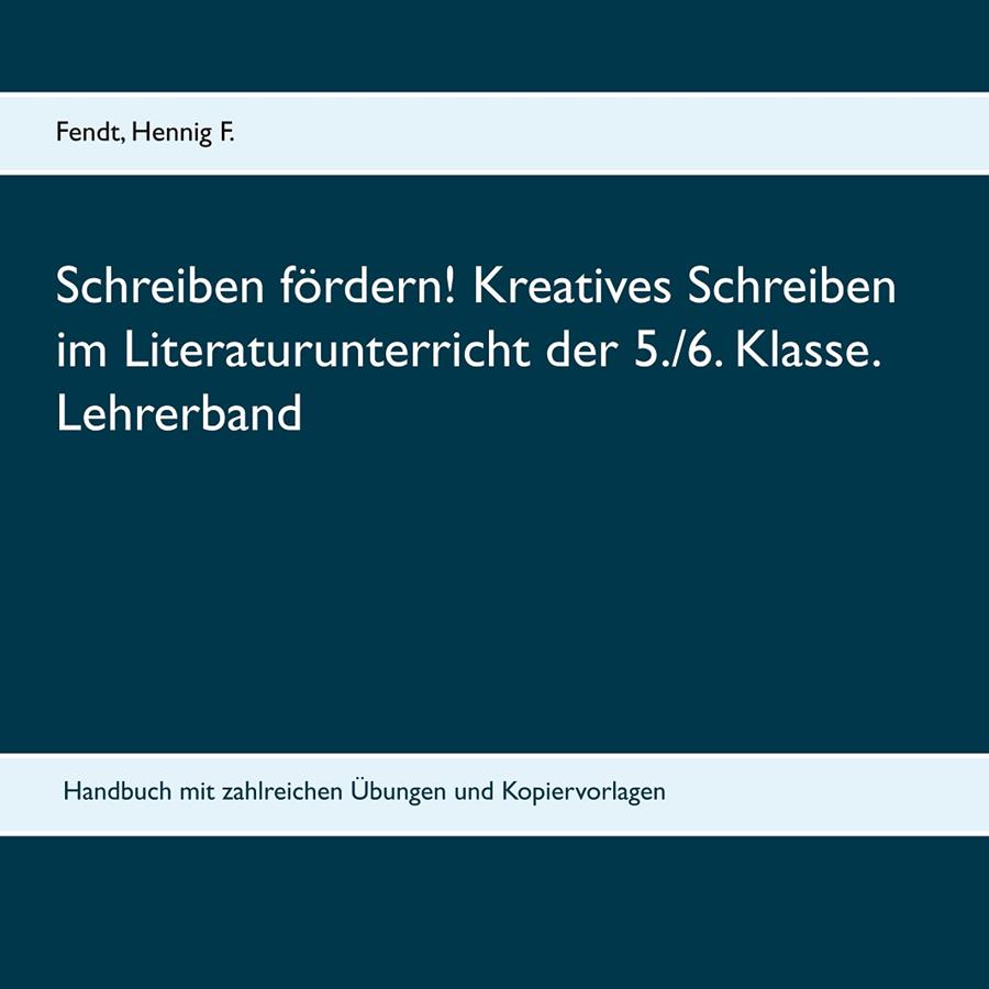 SCHREIBEN FÖRDERN!  KREATIVES SCHREIBEN IM LITERATURUNTERRICHT DER 5./6. KLASSE. LEHRERBAND | 9783749484485 | HENNIG F., FENDT