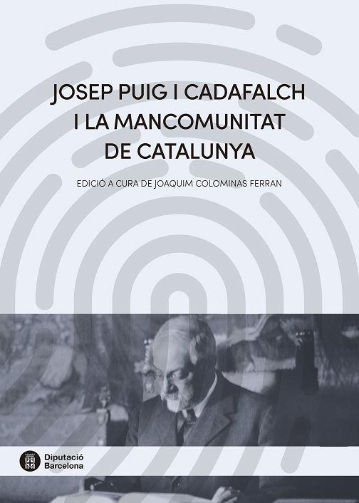 JOSEP PUIG I CADAFALCH I LA MANCOMUNITAT DE CATALUNYA | 9788498038729 | COLOMINAS FERRAN, JOAQUIM