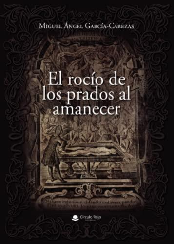 ROCÍO DE LOS PRADOS AL AMANECER, EL | 9788411378598 | GARCÍA-CABEZAS, MIGUEL ÁNGEL