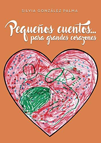 PEQUEÑOS CUENTOS... PARA GRANDES CORAZONES | 9788417808471 | GONZÁLEZ PALMA, SILVIA