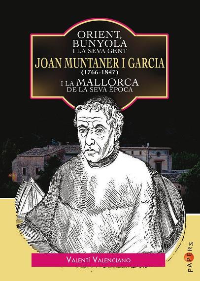 ORIENT, BUNYOLA I LA SEVA GENT: JOAN MUNTANER I GARCIA (1766-1847) I LA MALLORCA DE LA SEVA ÈPOCA | 9788417113278 | VALENCIANO, VALENTÍ