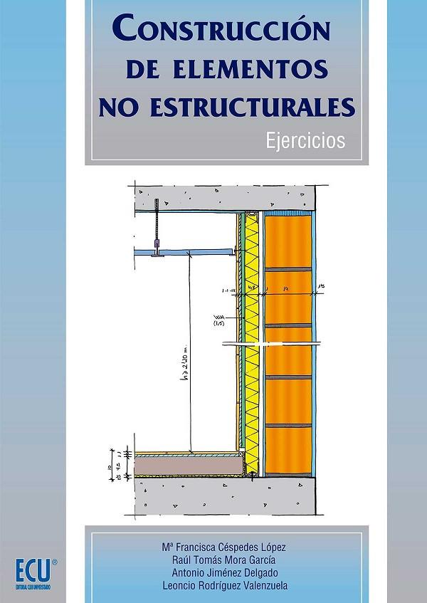 CONSTRUCCIÓN DE ELEMENTOS NO ESTRUCTURALES. EJERCICIOS | 9788499487014 | CÉSPEDES LÓPEZ, MARÍA FRANCISCA / JIMÉNEZ DELGADO, ANTONIO / MORA GARCÍA, RAÚL TOMÁS / RODRÍGUEZ VAL