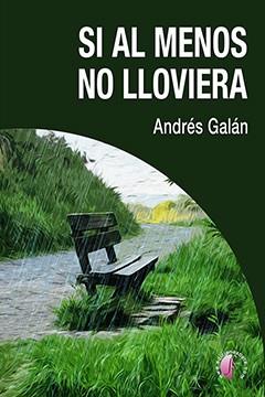 SI AL MENOS NO LLOVIERA | 9788417634858 | GALAN MONROY, ANDRES