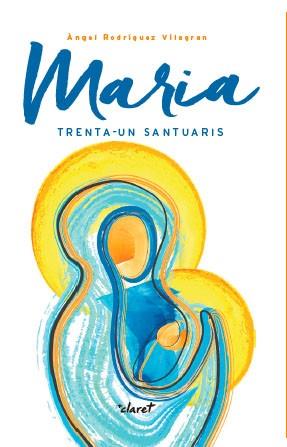 MARIA. TRENTA-UN SANTUARIS | 9788491360216 | RODRÍGUEZ VILAGRAN, ÀNGEL