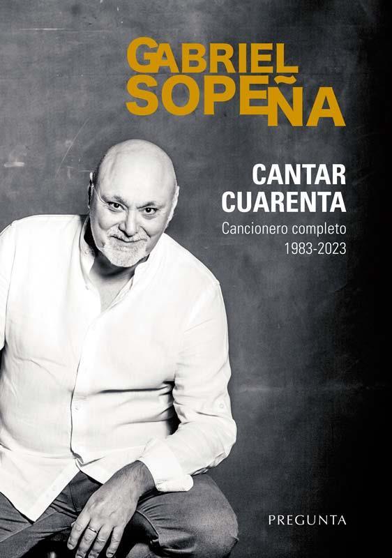 CANTAR CUARENTA. CANCIONERO COMPLETO 1983-2023 | 9788419766083 | SOPEÑA, GABRIEL