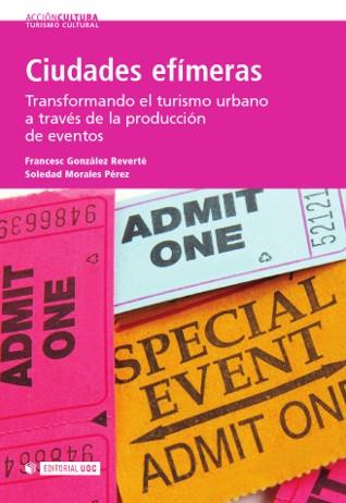 CIUDADES EFIMERAS. TRASFORMANDO EL TURISMO URBANO A TRAVES PRODUCCIÓN DE EVENTOS | 9788497888530 | GONZALEZ REVERTE, FRANCESC / MORALES PEREZ, S.
