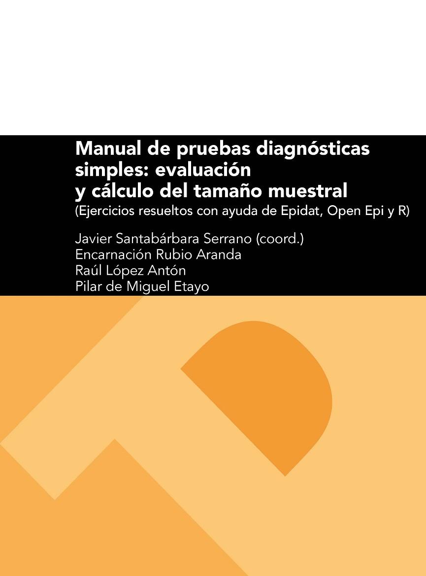 MANUAL DE PRUEBAS DIAGNÓSTICAS SIMPLES: EVALUACIÓN Y CÁLCULO DEL TAMAÑO MUESTRAL (EJERCICIOS RESUELTOS CON AYUDA DE EPIDAT, OPEN EPI Y R) | 9788416515462 | RUBIO ARANDA, ENCARNACIÓN / LÓPEZ ANTÓN, RAÚL / DE MIGUEL ETAYO, PILAR