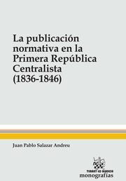 PUBLICACIÓN NORMATIVA EN LA PRIMERA REPÚBLICA CENTRALISTA (1836-1846), LA | 9788490864692 | SALAZAR ANDREU, JUAN PABLO
