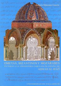 OMEYAS, BIZANTINOS Y MOZÁRABES. EN TORNO A LA PREHISTORIA FABULOSA DE ESPAÑA DE AHMAD AL-RAZI | 9788484483113 | MATESANZ GASCON, ROBERTO
