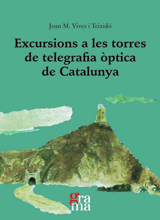 EXCURSIONS A LES TORRES DE TELEGRAFIA ÒPTICA DE CATALUNYA | 9788412734928 | VIVES TEIXIDÓ, JOAN M.