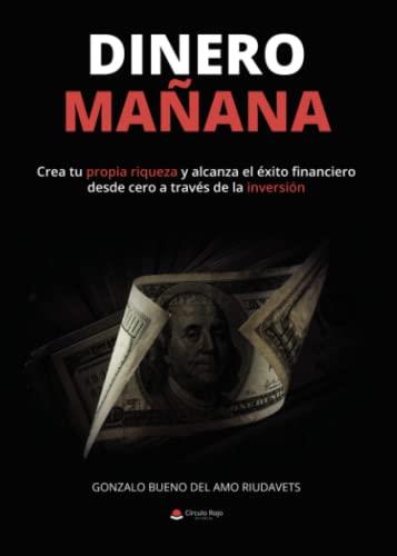 DINERO MAÑANA : CREA TU PROPIA RIQUEZA Y ALCANZA EL ÉXITO FINANCIERO DESDE CERO A TRAVÉS LA INVERSIÓN | 9788411555890 | DEL AMO RIUDAVETS, GONZALO BUENO