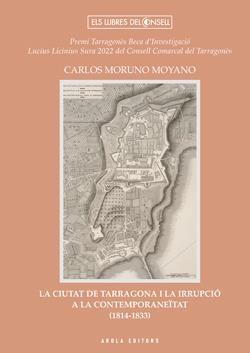 CIUTAT DE TARRAGONA I LA IRRUPCIÓ A LA CONTEMPORANEÏTAT (1814-1833), LA | 9788412983104 | MORUNO MOYANO, CARLOS