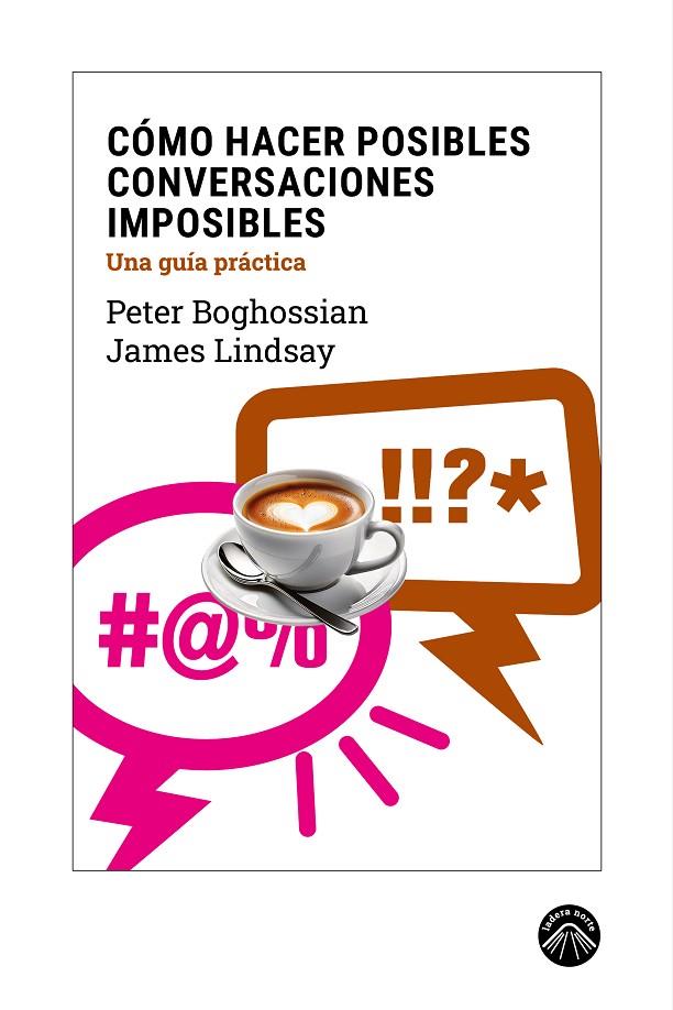 CÓMO HACER POSIBLES CONVERSACIONES IMPOSIBLES | 9788412902167 | BOGHOSSIAN, PETER / LINDSAY, JAMES