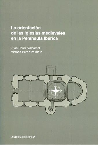 ORIENTACIÓN DE LAS IGLESIAS MEDIEVALES EN LA PENÍNSULA IBÉRICA, LA | 9788497497602 | PÉREZ VLACÁRCEL, JUAN