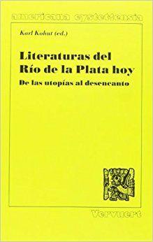 LITERATURAS DEL RÍO DE LA PLATA HOY : DE LAS UTOPÍAS AL DESENCANTO. (ACTAS DEL SIMPOSIO INTERNACIONAL 'LITERATURAS DEL RÍODE LA PLATA HOY : MÁSCARAS R | 9788488906434 | KOHUT, KARL
