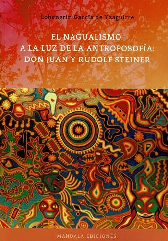 NAGUALISMO A LA LUZ DE LA ANTROPOSOFÍA, EL : DON JUAN Y RUDOLF | 9788418672552 | GARCÍA YZAGUIRRE, LOHENGRIN