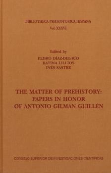 THE MATTER OF PREHISTORY : PAPERS IN HONOR OF ANTONIO GILMAN GUILLÉN | 9788400107215