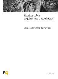 ESCRITOS SOBRE ARQUITECTURA Y ARQUITECTOS | 9788412590623 | GARCIA DE PAREDES, JOSE MARIA