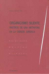 ORGANICISMO SILENTE. RASTROS DE UNA METAFORA EN LA CIENCIA JURÍDICA | 9788490450529 | GARCIA LOPEZ, DANIEL J.