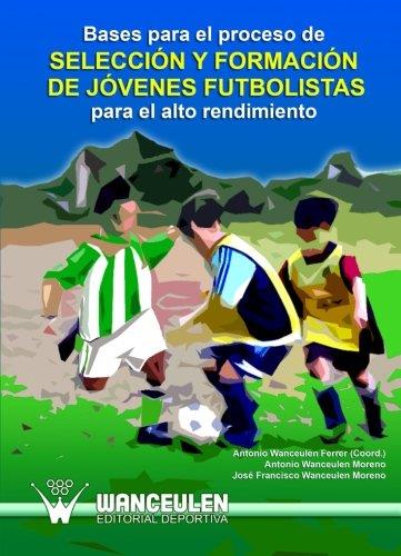 SELECCIÓN Y FORMACIÓN DE JÓVENES FÚTBOLISTAS PARA EL ALTO RENDIMIENTO | 9788498231922 | WANCEULEN MORENO, JOSÉ F.