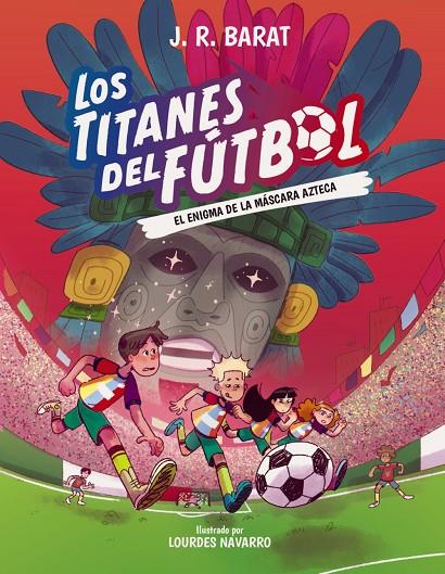 TITANES DEL FÚTBOL 05, LOS. EL ENIGMA DE LA MÁSCARA AZTECA | 9788414360118 | BARAT, J. R.