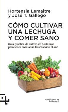 CÓMO CULTIVAR UNA LECHUGA Y COMER SANO | 9788415088738 | LEMAÎTRE, HORTENSIA / GÁLLEGO, JOSÉ T.