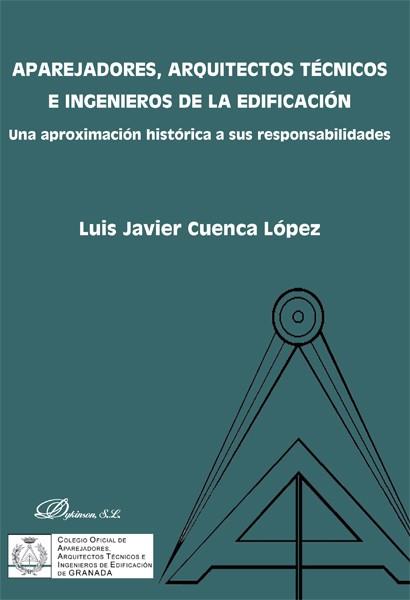 APAREJADORES, ARQUITECTOS TÉCNICOS E INGENIEROS DE LA EDIFICACIÓN. UNA APROXIMACIÓN HISTÓRICA A SUS RESPONSABILIDADES | 9788490315675 | CUENCA LÓPEZ, LUIS JAVIER