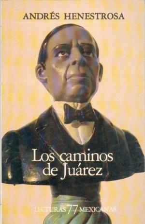 CAMINOS DE JUÁREZ, LOS | 9789681611538 | HENESTROSA, ANDRÉS