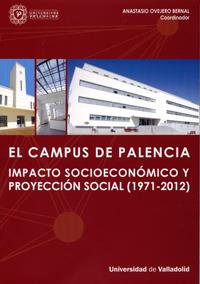 CAMPUS DE PALENCIA, EL. IMPACTO SOCIOECONÓMICO Y PROYECCIÓN SOCIAL (1971-2012) | 9788484487395 | OVEJERO BERNAL, ANASTASIO