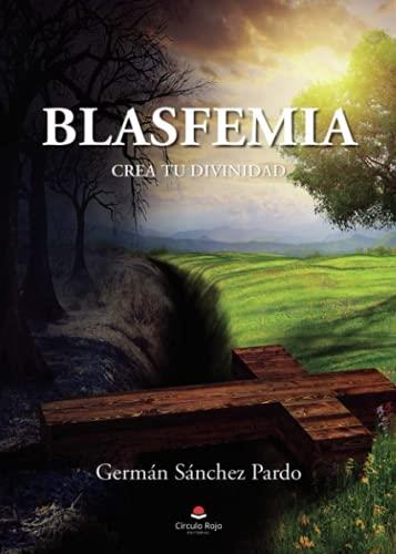 BLASFEMIA | 9788413982632 | SÁNCHEZ PARDO, GERMÁN