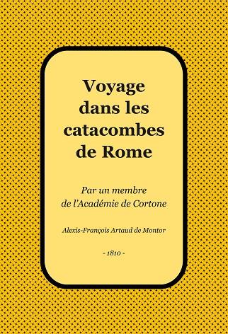 VOYAGE DANS LES CATACOMBES DE ROME | 9791399052558 | ARTAUD DE MONTOR, ALEXIS-FRANÇOIS
