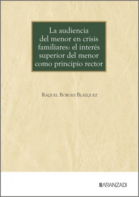 AUDIENCIA DEL MENOR EN CRISIS FAMILIARES, LA : EL INTERÉS SUPERIOR DEL MENOR COMO PRINCIPIO RECTOR | 9788410855410 | BORGES BLAZQUEZ, RAQUEL