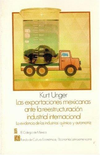 EXPORTACIONES MEXICANAS ANTE LA REESTRUCTURACIÓN INDUSTRIAL INTERNACIONAL, LAS : LA EVIDENCIA DE LAS INDUSTRIAS QUÍMICA Y AUTOMOTRIZ | 9789681633929 | UNGER, KURT