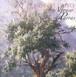JAÉN Y EL OLIVO EN LA PINTURA DE ALFONSO PARRAS | 9788484393481 | VARIOS AUTORES