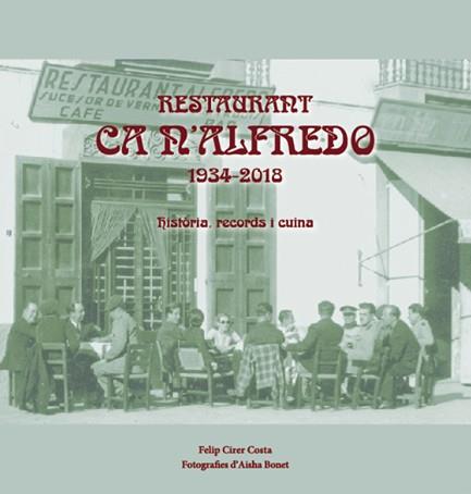 RESTAURANT CA N'ALFREDO. 1934-2018 HISTÒRIA RECORDS I CUINA | 9788492951444 | CIRER COSTA, FELIP