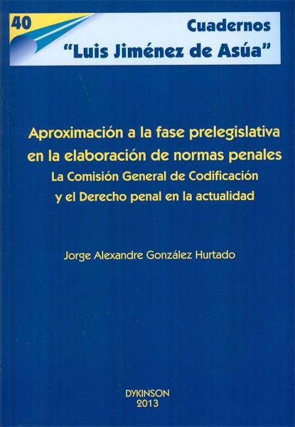 APROXIMACIÓN A LA FASE PRELEGISLATIVA EN LA ELABORACIÓN DE NORMAS PENALES. LA COMISIÓN GENERAL DE CODIFICACIÓN Y EL DERECHO PENAL EN LA ACTUALIDAD | 9788490315361 | GONZÁLEZ HURTADO, JORGE ALEXANDRE