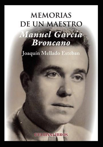 MANUEL GARCÍA BRONCANO. MEMORIAS DE UN MAESTRO | 9788415661771 | MELLADO ESTEBAN, JOAQUÍN