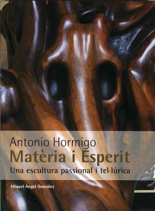 MATÈRIA I ESPERIT. UNA ESCULTURA PASSIONAL I TEL·LÚRICA. ANTONIO HORMIGO | 9788495565907 | GONZÁLEZ LÓPEZ, MIGUEL ÁNGEL