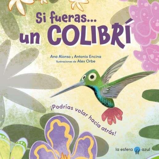 SI FUERAS... UN COLIBRÍ | 9788419472434 | ALONSO, ANA / ENCINA, ANTONIO / ORBE, ALEX