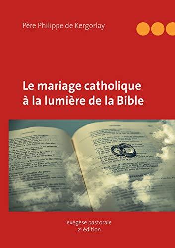 LE MARIAGE CATHOLIQUE A LA LUMIERE DE LA BIBLE | 9782322152186 | DE KERGORLAY, PHILIPPE