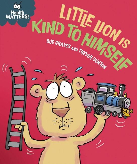 HEALTH MATTERS : LITTLE LION IS KIND TO HIMSELF | 9781445198101 | GRAVES, SUE