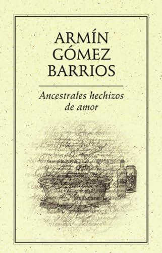 ANCESTRALES HECHIZOS DE AMOR | 9786077640530 | GÓMEZ BARRIOS, ARMÍN